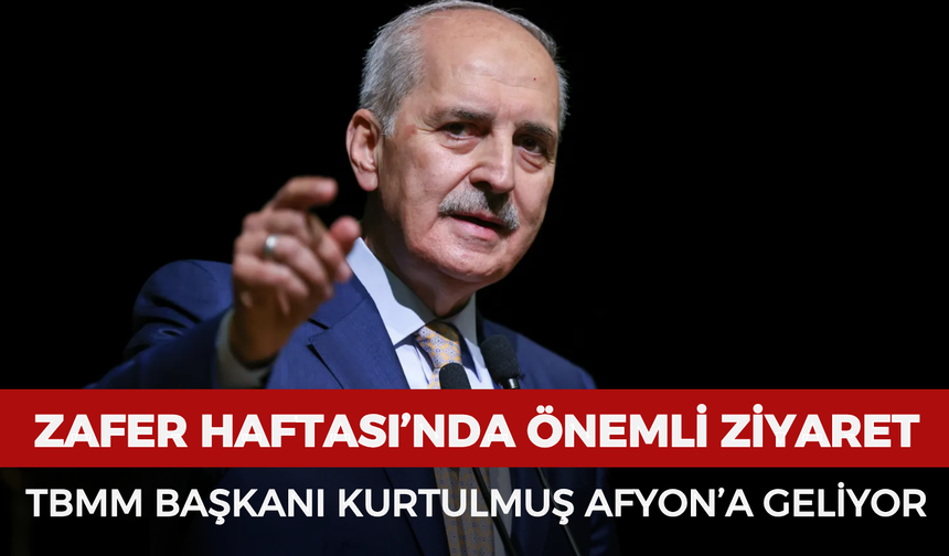 Zafer Haftası’nda önemli ziyaret: TBMM Başkanı Kurtulmuş Afyonkarahisar’a geliyor