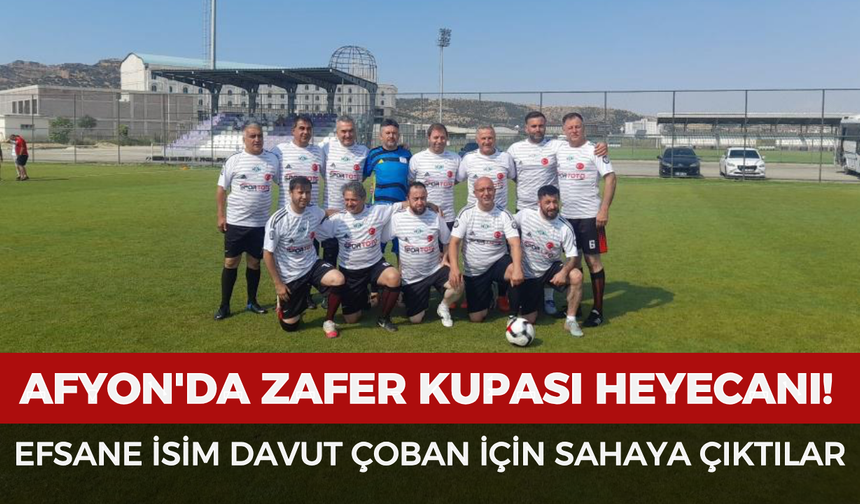 Afyon'da Zafer Kupası heyecanı! Efsane isim Davut Çoban için sahaya çıktılar