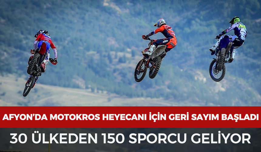 Afyonkarahisar’da motokros heyecanı için geri sayım başladı: 30 ülkeden 150 sporcu geliyor