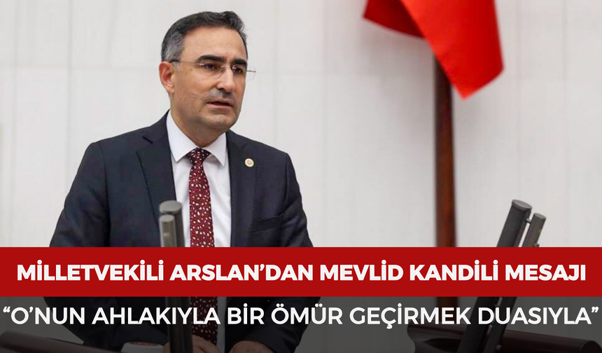 Milletvekili Arslan’dan Mevlid Kandili mesajı: “O’nun ahlakıyla bir ömür geçirmek duasıyla”