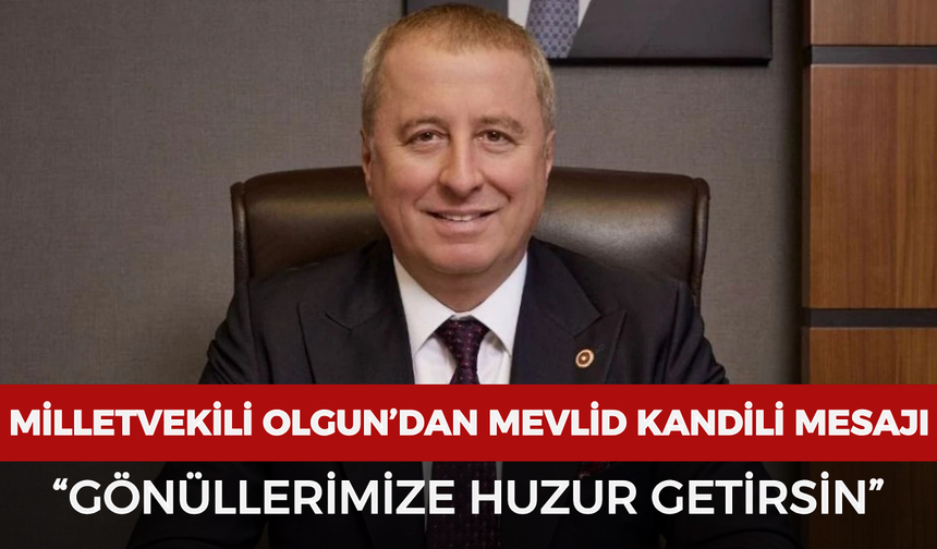 Milletvekili Olgun’dan Mevlid Kandili mesajı: “Gönüllerimize huzur getirsin”
