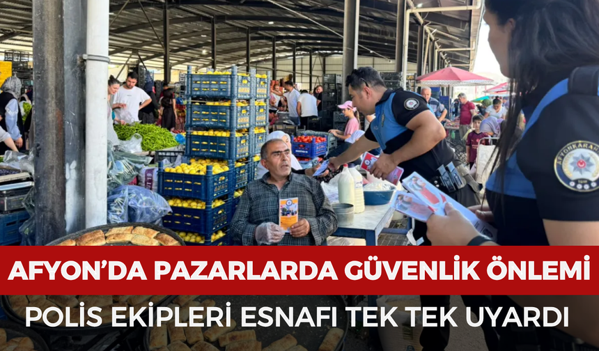 Afyonkarahisar’da pazarlarda güvenlik önlemi: Polis ekipleri esnafı tek tek uyardı