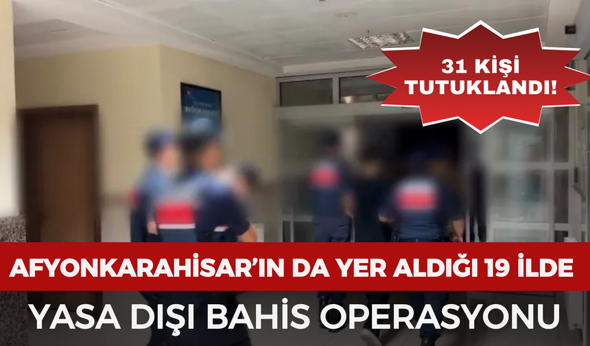 Afyonkarahisar’ın da yer aldığı 19 ilde yasa dışı bahis operasyonu: 31 kişi tutuklandı!