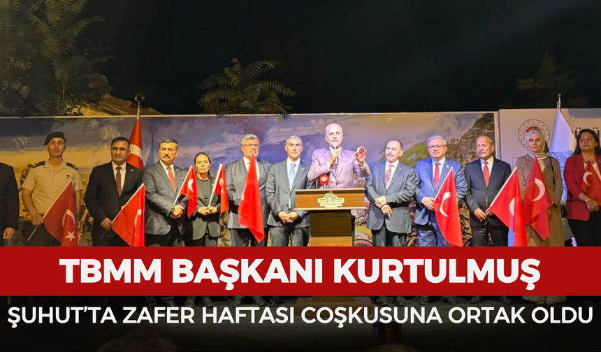 TBMM Başkanı Kurtulmuş, Şuhut’ta Zafer Haftası coşkusuna ortak oldu