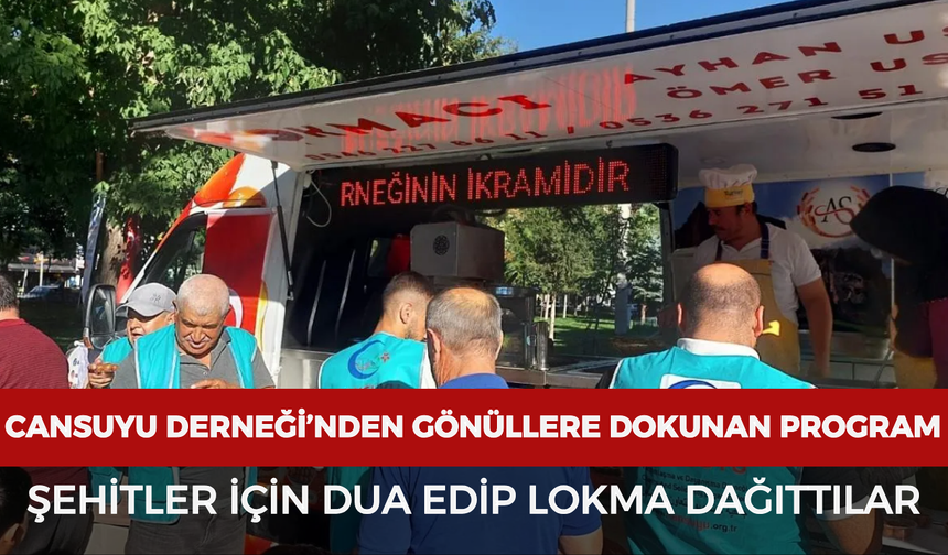 Cansuyu Derneği’nden gönüllere dokunan program: Şehitler için dua edip lokma dağıttılar