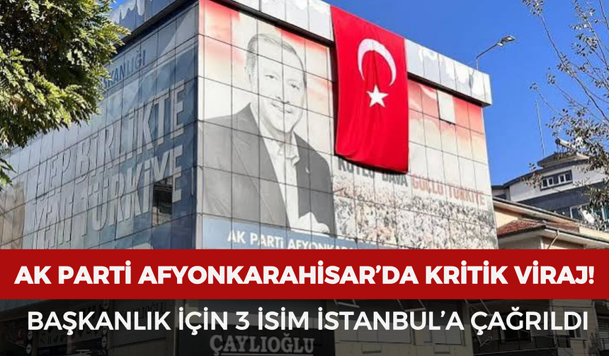 AK Parti Afyonkarahisar’da kritik viraj: Başkanlık için 3 isim İstanbul’a çağrıldı