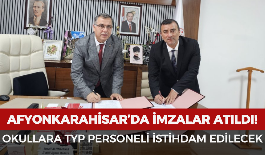 Afyonkarahisar’da imzalar atıldı: Okullara TYP personeli istihdam edilecek