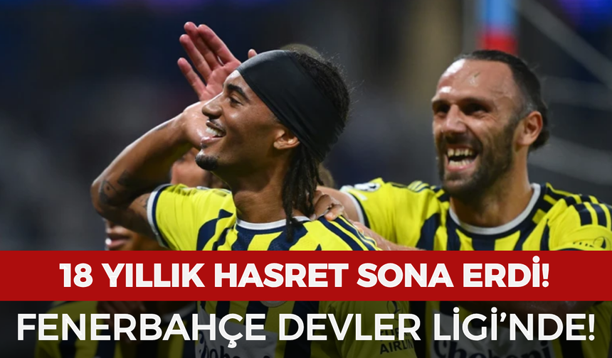 18 yıllık hasret sona erdi: Fenerbahçe Devler Ligi'nde!