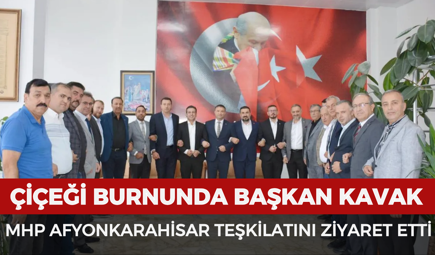Başkan Kavak MHP Afyonkarahisar teşkilatını ziyaret etti