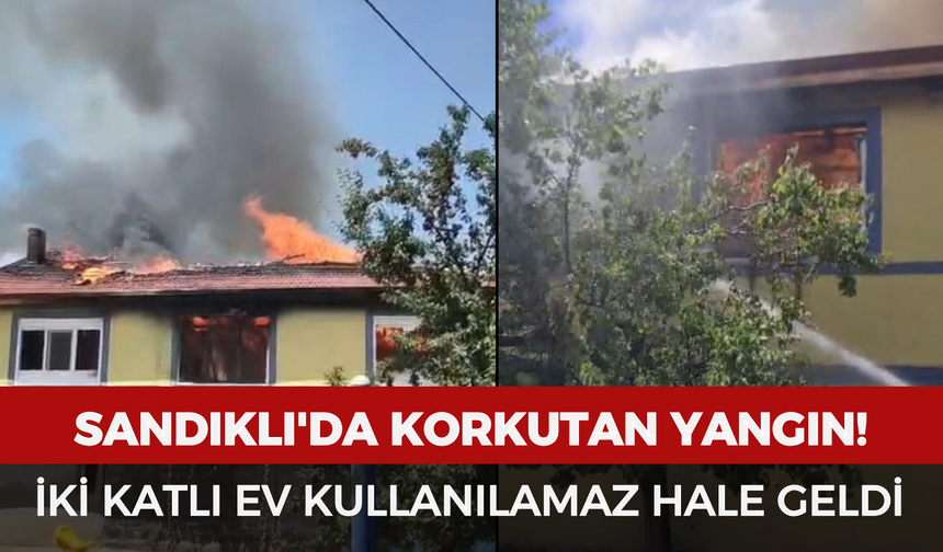 Sandıklı'da korkutan yangın: İki katlı ev kullanılamaz hale geldi