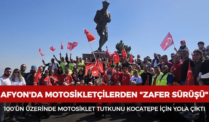 Afyon'da motosikletçilerden "Zafer Sürüşü": 100’ün üzerinde motosiklet tutkunu Kocatepe için yola çıktı