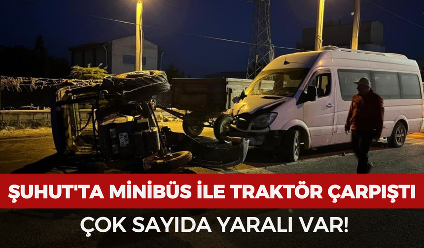 Şuhut'ta minibüs ile traktör çarpıştı: Çok sayıda yaralı var