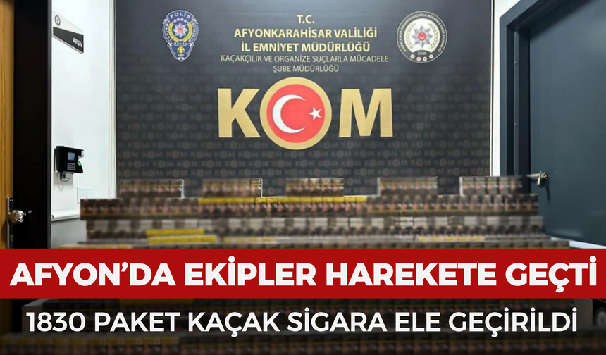 Afyonkarahisar’da ekipler harekete geçti: 1830 paket kaçak sigara ele geçirildi