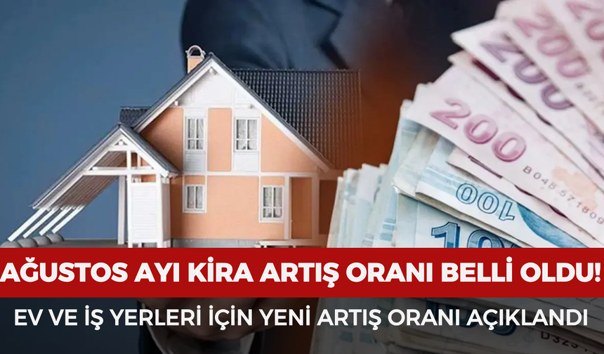 Ağustos ayı kira artış oranı belli oldu! Ev ve iş yerleri için yeni artış oranı açıklandı