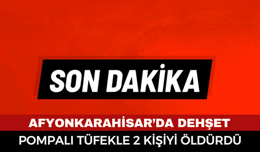 Afyonkarahisar’da Dehşet: Pompalı Tüfekle 2 Kişiyi Öldürdü