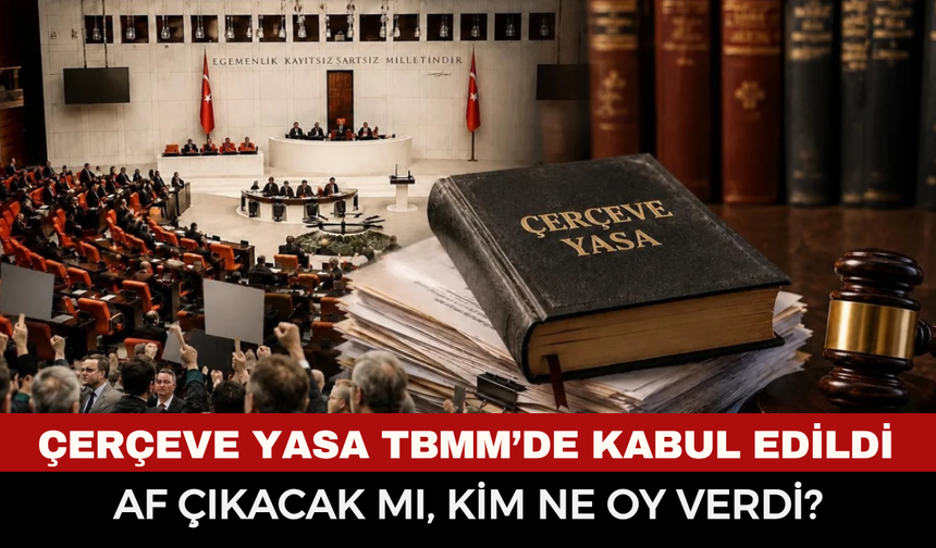 TBMM’den Geçen Çerçeve Yasa Nedir? Af Çıkacak mı, Kim Ne Oy Verdi?