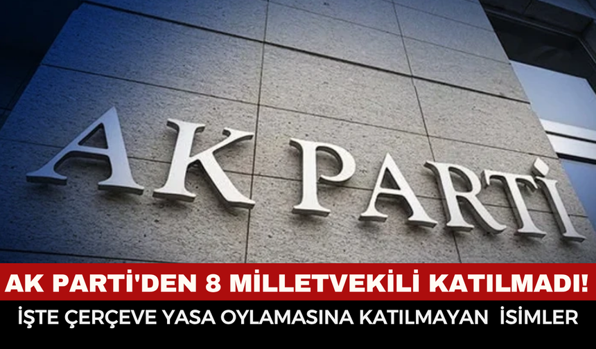 Çerçeve Yasa oylamasına katılmayan AK Partili vekiller belli oldu! İşte o isimler...