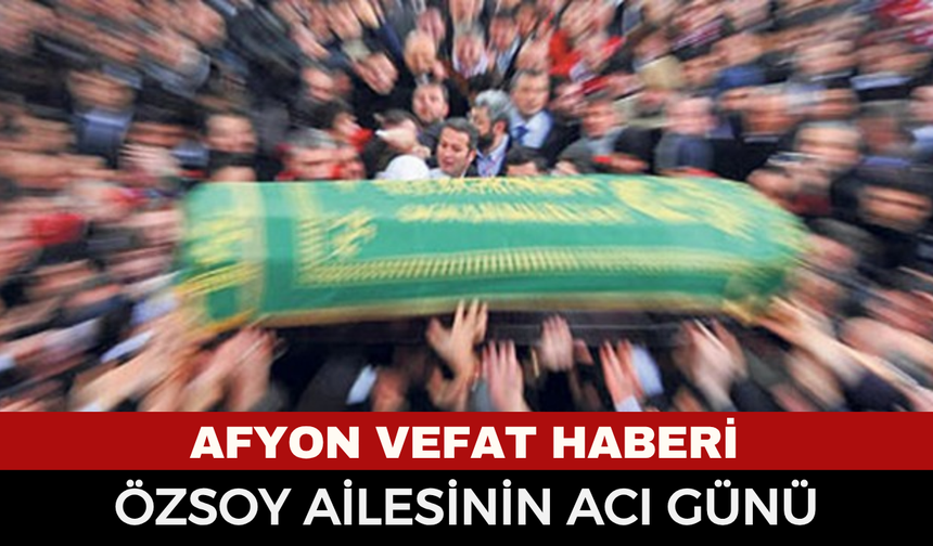 Afyonkarahisar’da cenaze haberi: Gülşen Özsoy vefat etti