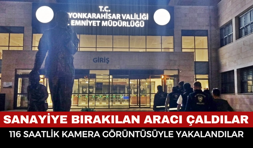 Afyon'da Tamir İçin Sanayiye Bırakılan Otomobili Çaldılar: Polis 116 Saatlik Kamera İncelemesiyle Yakaladı!