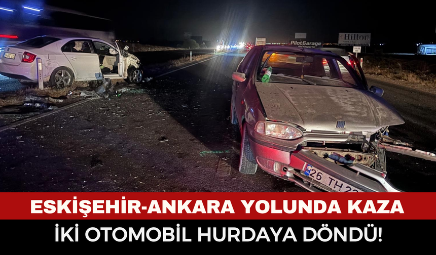 Eskişehir-Ankara Kara Yolunda Feci Kaza: 2 Otomobil Çarpıştı, 5 Yaralı!
