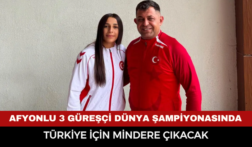 Afyonkarahisarlı 3 güreşçi dünya şampiyonasında Türkiye için mindere çıkacak