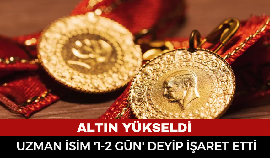 Altın fiyatları yükseldi, uzman isim 1-2 gün deyip kritik seviyeyi işaret etti