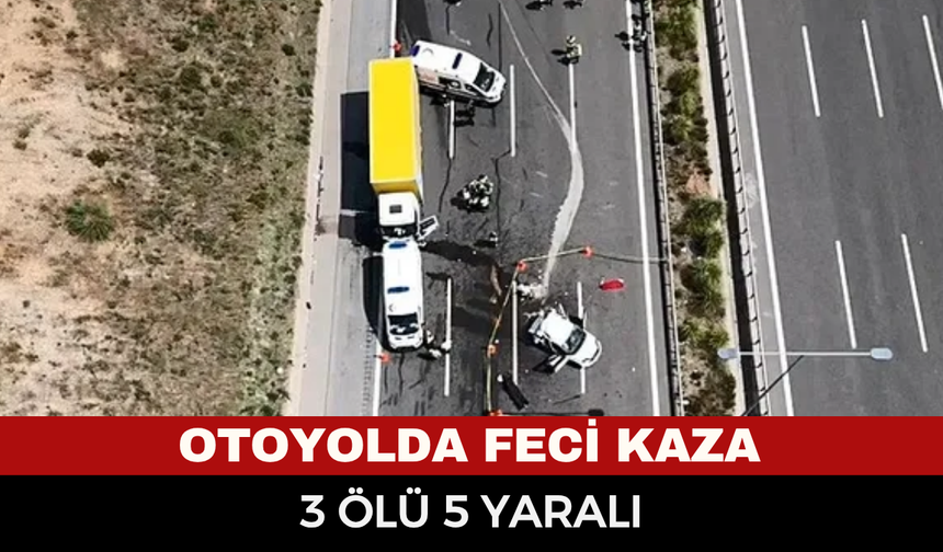 Otoyolda feci kaza: 3 kişi hayatını kaybetti, 5 kişi yaralandı