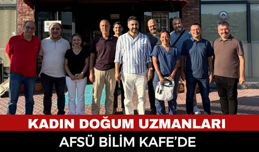 Kadın Hastalıkları ve Doğum Uzmanları AFSÜ Bilim Kafe’de Bir Araya Geldi!