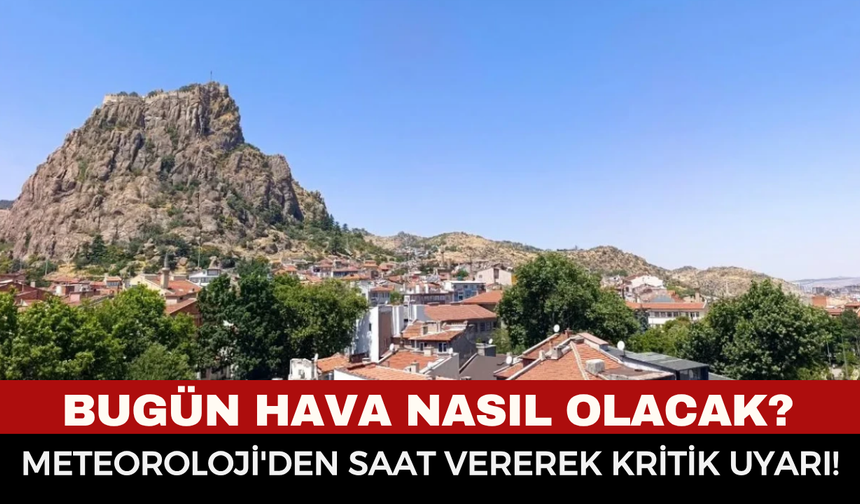 Afyonkarahisar’da bugün hava nasıl olacak? Meteoroloji'den saat vererek kritik uyarı