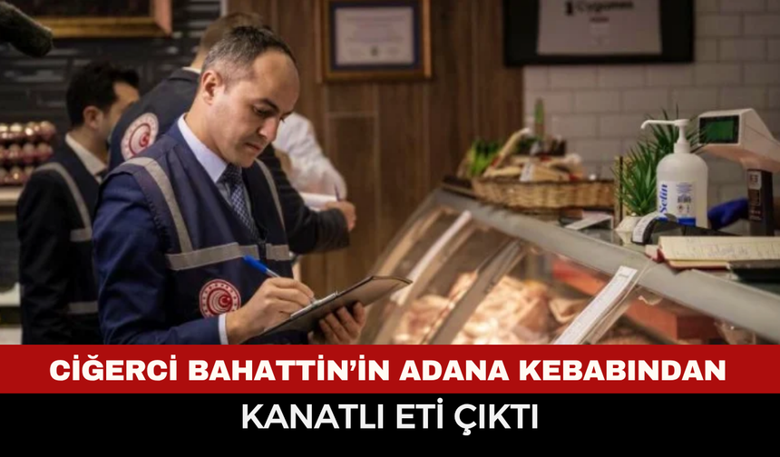 Ciğerci Bahattin’in Adana kebabında kanatlı eti çıktı!