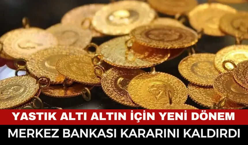 Yastık altı altın için yeni dönem: Merkez Bankası kararını kaldırdı