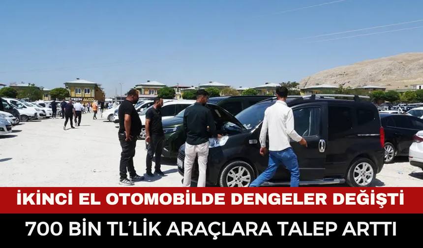 İkinci el otomobilde dengeler değişti: 700 bin TL’lik araçlara talep arttı