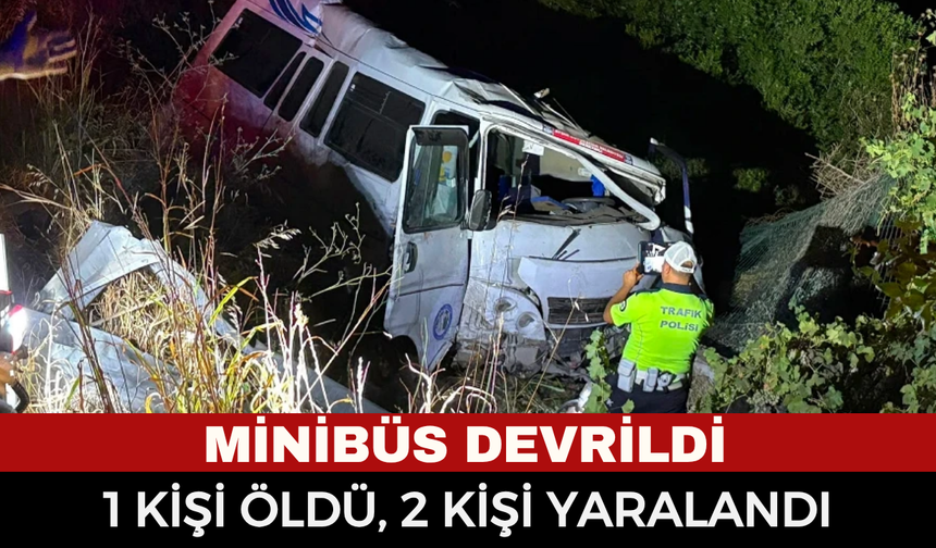Minibüs devrildi: 1 kişi öldü, 2 kişi yaralandı