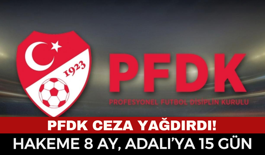 PFDK'den Türk Futbolunda Deprem Etkisi Yaratan Kararlar! Serdal Adalı ve Hakeme Şok Ceza!
