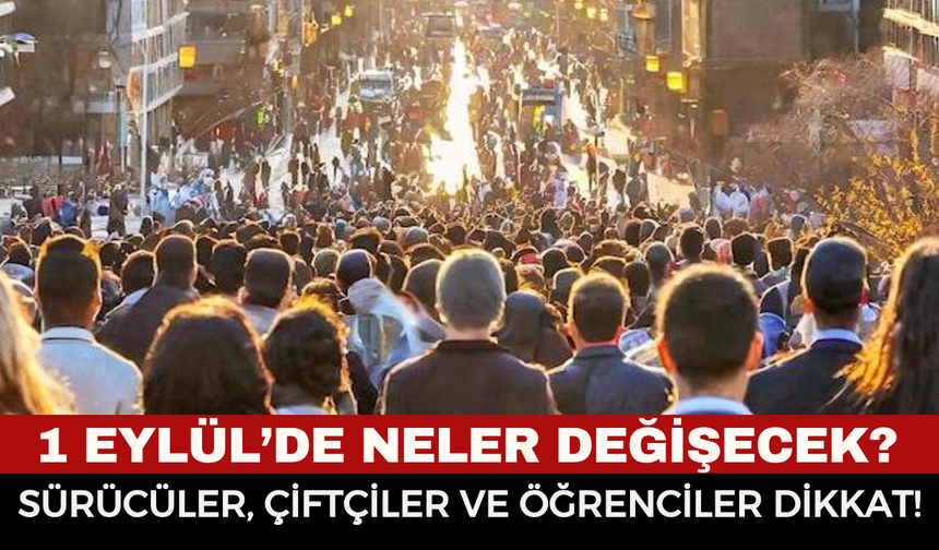 1 Eylül İtibarıyla Hayatımızda Neler Değişecek? Trafikten Eğitime, Tarımdan Yargıya Tüm Detaylar Belli Oldu