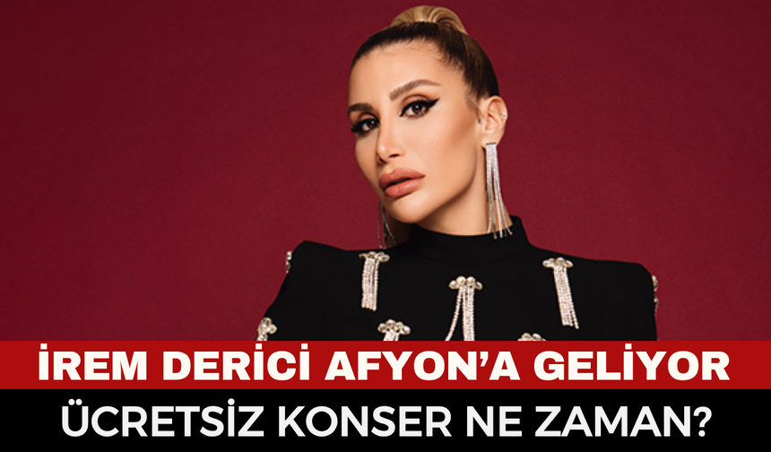 İrem Derici Afyon Konseri Ne Zaman, Ücretsiz Mi? İrem Derici Afyon Konseri Nerede, Saat Kaçta?