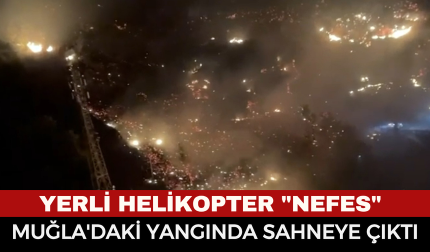 Cumhurbaşkanı Erdoğan İsim Vermişti! Muğla'daki Yangında Gece Görüşlü "Nefes" Sahneye Çıktı!