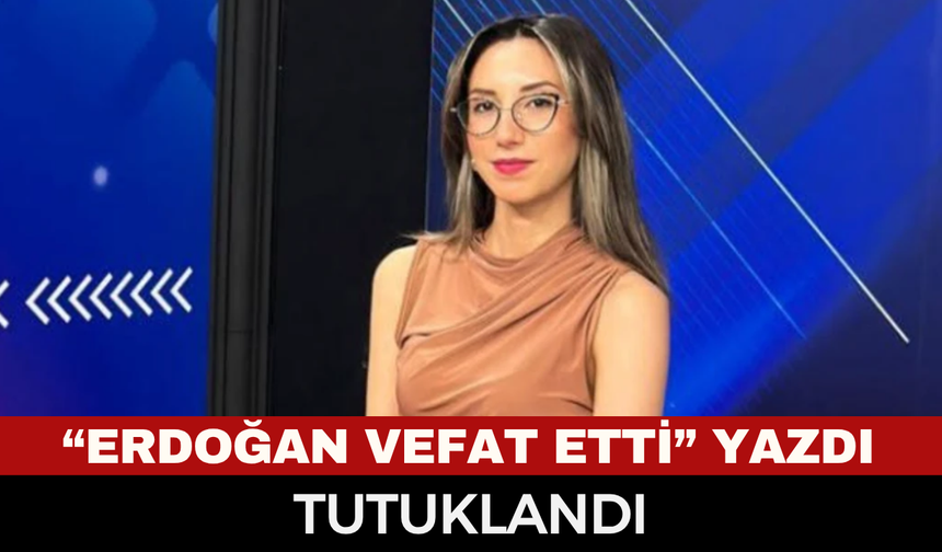"Erdoğan Vefat Etti" Paylaşımında Flaş Gelişme! Gazeteci İrem Delice Tutuklandı