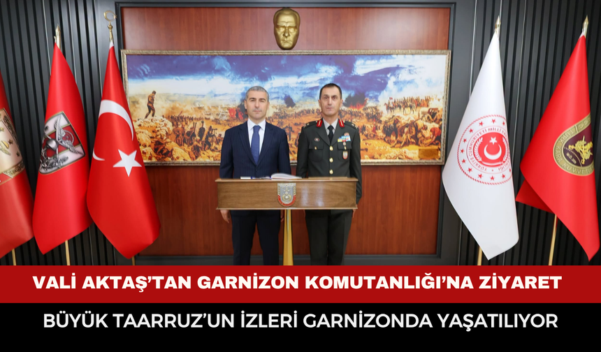 Vali Aktaş’tan Garnizon Komutanlığı’na ziyaret