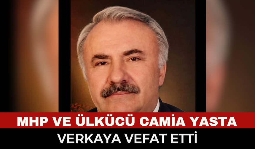 MHP ve Ülkücü Camiayı Yasa Boğan Kayıp! Eski Milletvekili Mustafa Verkaya Hayatını Kaybetti