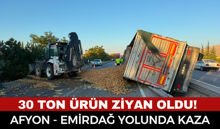 Afyonkarahisar-Emirdağ Yolunda Kaza: 30 Ton Ürün Ziyan Oldu!