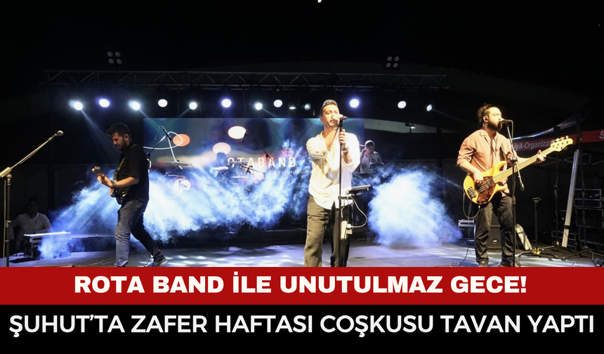 Şuhut’ta Zafer Haftası Coşkusu Tavan Yaptı! ROTA BAND İle Unutulmaz Gece