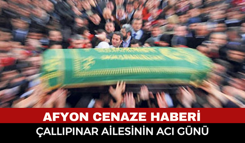 Afyonkarahisar’da Cenaze Duyurusu: Nursen Çallıpınar Vefat Etti