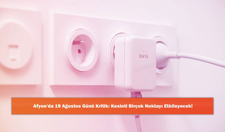 Afyon'da 19 Ağustos Günü Kritik: Kesinti Birçok Noktayı Etkileyecek!