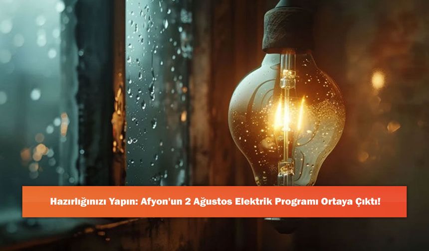 Hazırlığınızı Yapın: Afyon'un 2 Ağustos Elektrik Programı Ortaya Çıktı!