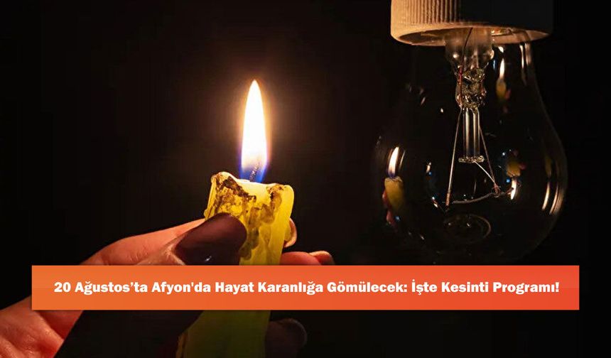 20 Ağustos’ta Afyon'da Hayat Karanlığa Gömülecek: İşte Kesinti Programı!