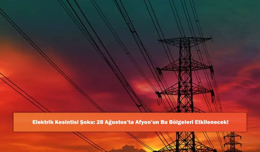 Elektrik Kesintisi Şoku: 28 Ağustos’ta Afyon’un Bu Bölgeleri Etkilenecek!