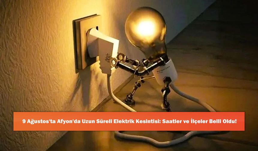 9 Ağustos'ta Afyon'da Uzun Süreli Elektrik Kesintisi: Saatler ve İlçeler Belli Oldu!