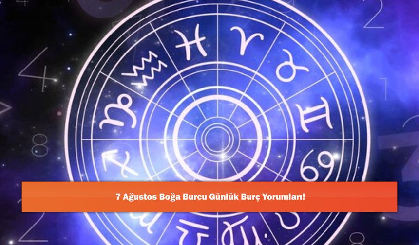 7 Ağustos Boğa Burcu Günlük Burç Yorumları!