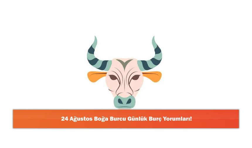 24 Ağustos Boğa Burcu Günlük Burç Yorumları!